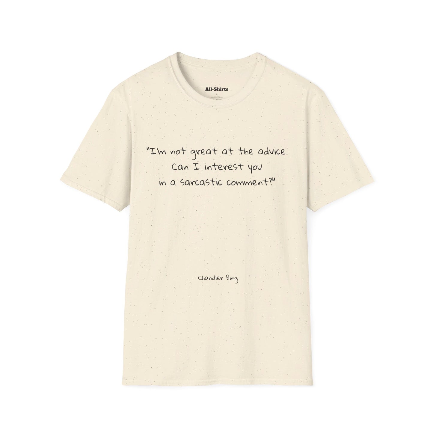 "I'm not great at the advice. Can I interest you in a sarcastic comment?" - Chandler Bin