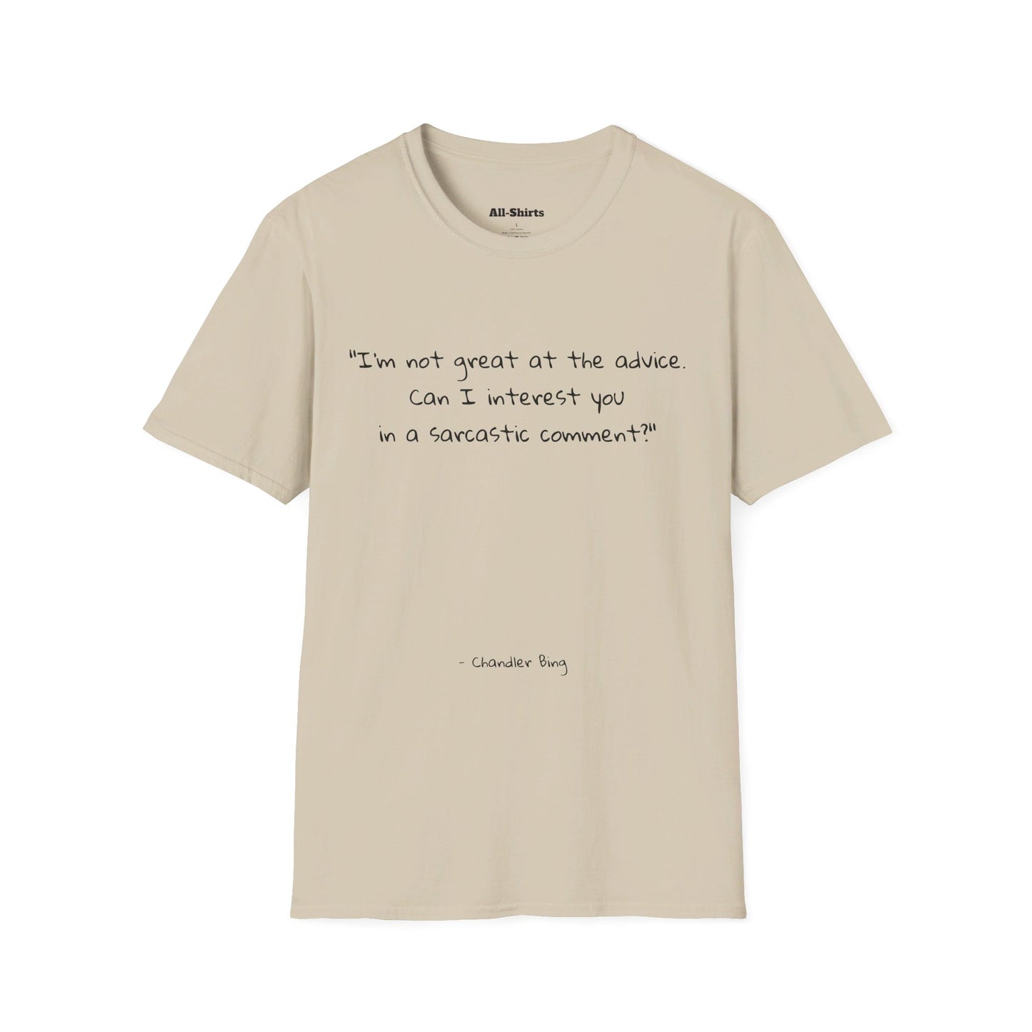 "I'm not great at the advice. Can I interest you in a sarcastic comment?" - Chandler Bin